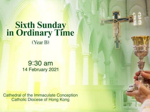 Mass for Sixth Sunday in Ordinary Time. From the Cathedral of the Immaculate Conception, Hong Kong, February 14, 9.30am (GMT +8) Mass for Sixth Sunday in Ordinary Time. From the Cathedral of the Immaculate Conception, Hong Kong, February 14, 9.30am (GMT +8)